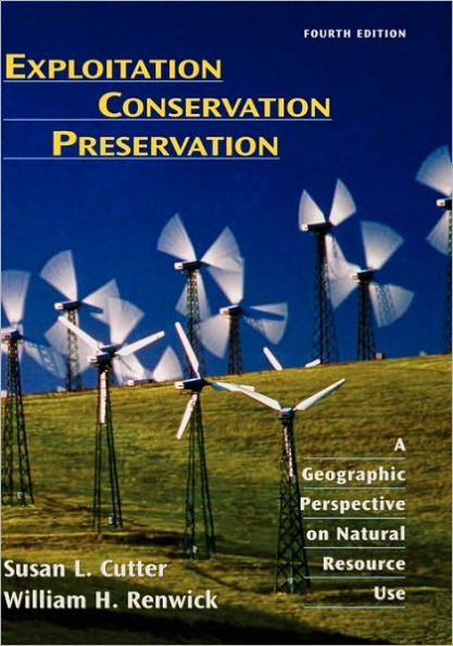 Exploitation Conservation Preservation: A Geographic Perspective on Natural Resource Use / Edition 4