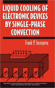 Title: Liquid Cooling of Electronic Devices by Single-Phase Convection / Edition 1, Author: Frank P. Incropera