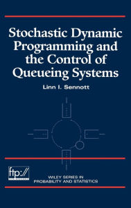 Title: Stochastic Dynamic Programming and the Control of Queueing Systems / Edition 1, Author: Linn I. Sennott