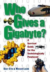 Title: Who Gives a Gigabyte?: A Survival Guide for the Technologically Perplexed / Edition 1, Author: Gary Stix