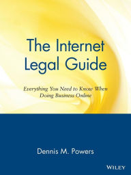 Title: The Internet Legal Guide: Everything You Need to Know When Doing Business Online / Edition 1, Author: Dennis M. Powers