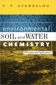 Title: Environmental Soil and Water Chemistry: Principles and Applications / Edition 1, Author: V. P. Evangelou