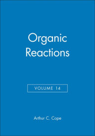Title: Organic Reactions, Volume 14 / Edition 1, Author: Arthur C. Cope