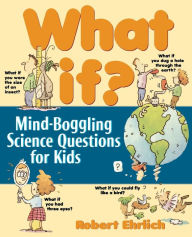 Title: What If: Mind-Boggling Science Questions for Kids, Author: Robert Ehrlich