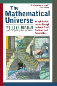 Title: The Mathematical Universe: An Alphabetical Journey Through the Great Proofs, Problems, and Personalities / Edition 1, Author: William Dunham