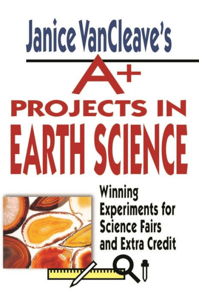 Janice VanCleave's A+ Projects in Earth Science: Winning Experiments for Science Fairs and Extra Credit