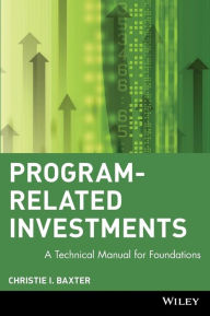Title: Program-Related Investments: A Technical Manual for Foundations / Edition 1, Author: Christie I. Baxter