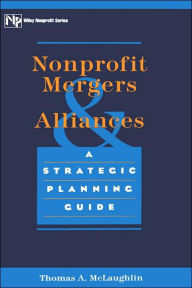 Nonprofit Mergers and Alliances: A Strategic Planning Guide / Edition 1