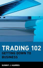 Trading 102: Getting Down to Business / Edition 1