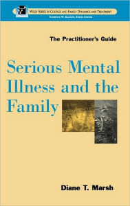 Title: Serious Mental Illness and the Family: The Practitioner's Guide / Edition 1, Author: Diane T. Marsh