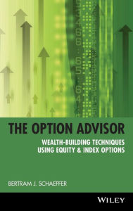 Title: The Option Advisor: Wealth-Building Techniques Using Equity & Index Options / Edition 1, Author: Bertram J. Schaeffer