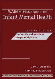 Title: WAIMH Handbook of Infant Mental Health, Infant Mental Health in Groups at High Risk / Edition 1, Author: Joy D. Osofsky