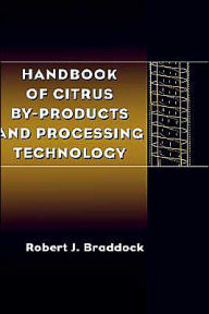 Title: Handbook of Citrus By-Products and Processing Technology / Edition 1, Author: Robert J. Braddock