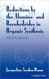 Title: Reductions by the Alumino- and Borohydrides in Organic Synthesis / Edition 2, Author: Jacqueline Seyden-Penne