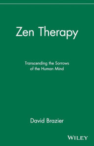 Title: Zen Therapy: Transcending the Sorrows of the Human Mind / Edition 1, Author: David Brazier