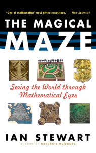 Title: The Magical Maze: Seeing the World Through Mathematical Eyes / Edition 1, Author: Ian Stewart