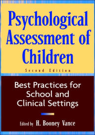 Title: Psychological Assessment of Children: Best Practices for School and Clinical Settings / Edition 2, Author: H. Booney Vance