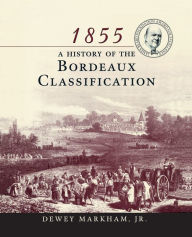 Title: 1855: A History Of The Bordeaux Classification / Edition 1, Author: Dewey Markham