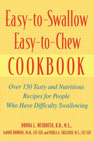 Title: Easy-To-Swallow, Easy-To-Chew Cookbook: Over 150 Tasty and Nutritious Recipes for People Who Have Difficulty Swallowing, Author: Paula Sullivan