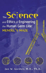 Title: The Science and Ethics of Engineering the Human Germ Line: Mendel's Maze / Edition 1, Author: Jon W. Gordon