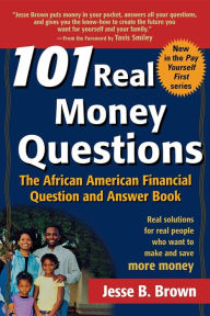 Title: 101 Real Money Questions: The African American Financial Question and Answer Book, Author: Jesse B. Brown