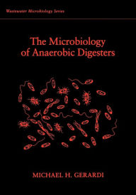 Title: The Microbiology of Anaerobic Digesters / Edition 1, Author: Michael H. Gerardi