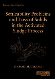 Title: Settleability Problems and Loss of Solids in the Activated Sludge Process / Edition 1, Author: Michael H. Gerardi