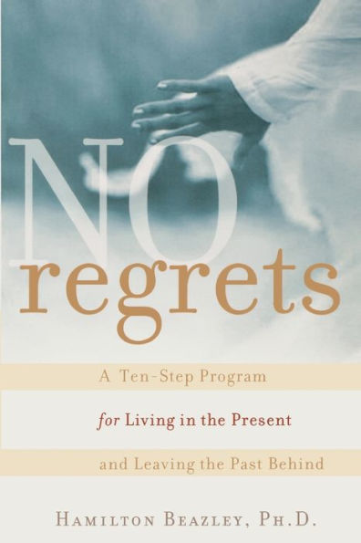 No Regrets: A Ten-Step Program for Living in the Present and Leaving the Past Behind