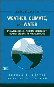 Title: Handbook of Weather, Climate, and Water: Dynamics, Climate, Physical Meteorology, Weather Systems, and Measurements / Edition 1, Author: Thomas D. Potter