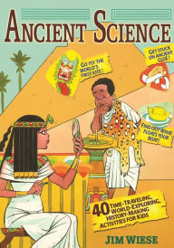 Title: Ancient Science: 40 Time-Traveling, World-Exploring, History-Making Activities for Kids, Author: Jim Wiese