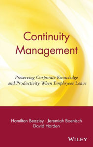 Title: Continuity Management: Preserving Corporate Knowledge and Productivity When Employees Leave / Edition 1, Author: Hamilton Beazley