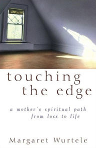 Title: Touching the Edge: A Mother's Spiritual Journey from Loss to Life, Author: Margaret Wurtele