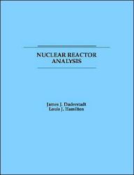 Title: Nuclear Reactor Analysis / Edition 1, Author: James J. Duderstadt