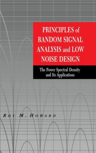 Title: Principles of Random Signal Analysis and Low Noise Design: The Power Spectral Density and its Applications / Edition 1, Author: Roy M. Howard