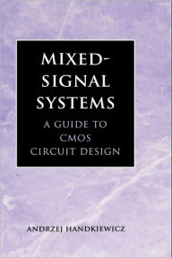 Title: Mixed-Signal Systems: A Guide to CMOS Circuit Design / Edition 1, Author: Andrzej Handkiewicz