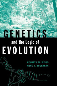 Title: Genetics and the Logic of Evolution / Edition 1, Author: Kenneth M. Weiss