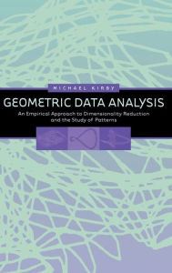 Title: Geometric Data Analysis: An Empirical Approach to Dimensionality Reduction and the Study of Patterns / Edition 1, Author: Michael Kirby
