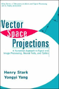 Title: Vector Space Projections: A Numerical Approach to Signal and Image Processing, Neural Nets, and Optics / Edition 1, Author: Henry Stark