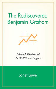 Title: The Rediscovered Benjamin Graham: Selected Writings of the Wall Street Legend, Author: Janet Lowe