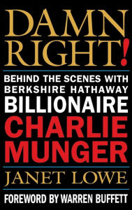Title: Damn Right!: Behind the Scenes with Berkshire Hathaway Billionaire Charlie Munger / Edition 1, Author: Janet Lowe