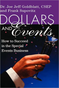 Title: Dollars and Events: How to Succeed in the Special Events Business / Edition 1, Author: Joe Goldblatt