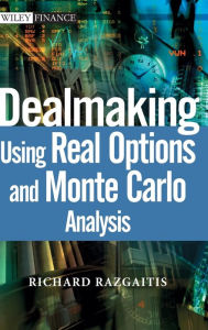 Title: Dealmaking: Using Real Options and Monte Carlo Analysis / Edition 1, Author: Richard Razgaitis