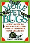 More Pet Bugs: A Kid's Guide to Catching & Keeping Insects & Other Small Creatures