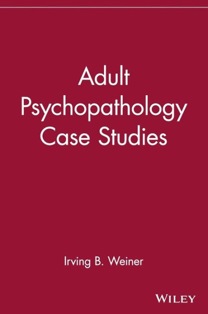 Adult Psychopathology Case Studies / Edition 1 By Irving B. Weiner ...