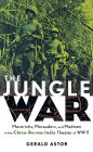 Jungle War: Mavericks, Marauders and Madmen in the China-Burma-India Theater of World War II