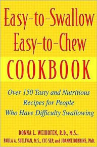 Easy-to-Swallow, Easy-to-Chew Cookbook: Over 150 Tasty and Nutritious Recipes for People Who Have Difficulty Swallowing