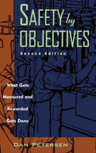 Title: Safety by Objectives: What Gets Measured and Rewarded Gets Done / Edition 2, Author: Daniel Petersen