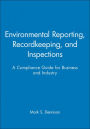 Environmental Reporting, Recordkeeping, and Inspections: A Compliance Guide for Business and Industry