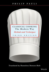 Title: Classical Cooking The Modern Way: Methods and Techniques / Edition 3, Author: Philip Pauli