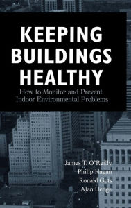 Title: Keeping Buildings Healthy: How to Monitor and Prevent Indoor Environment Problems / Edition 1, Author: James T. O'Reilly
